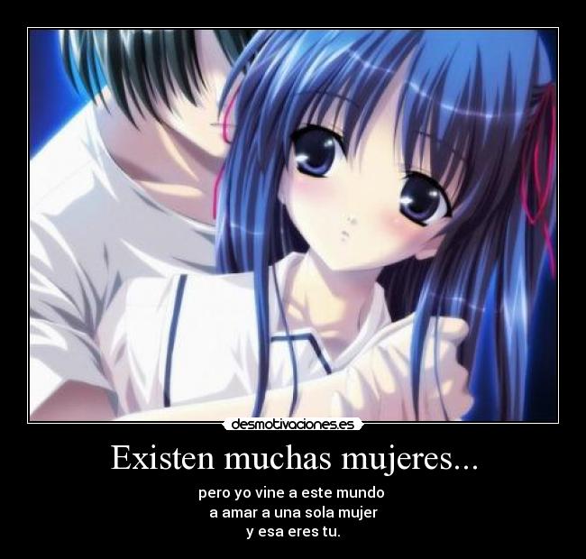 Existen muchas mujeres... - pero yo vine a este mundo
a amar a una sola mujer
y esa eres tu.
