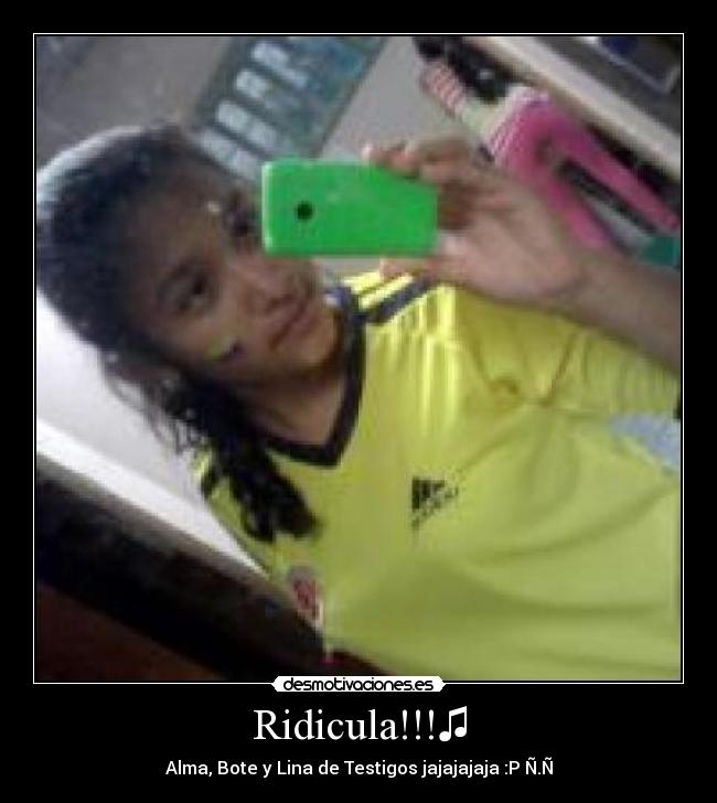 Ridicula!!!♫ - Alma, Bote y Lina de Testigos jajajajaja :P Ñ.Ñ