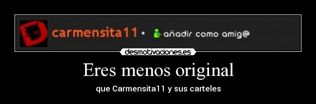 Eres menos original - que Carmensita11 y sus carteles