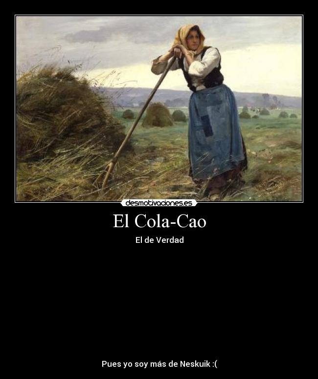 El Cola-Cao - El de Verdad











Pues yo soy más de Neskuik :(