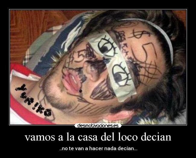 vamos a la casa del loco decian - 