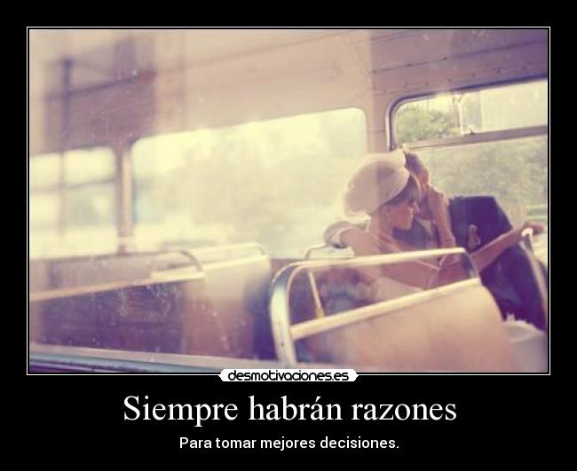 Siempre habrán razones - Para tomar mejores decisiones.