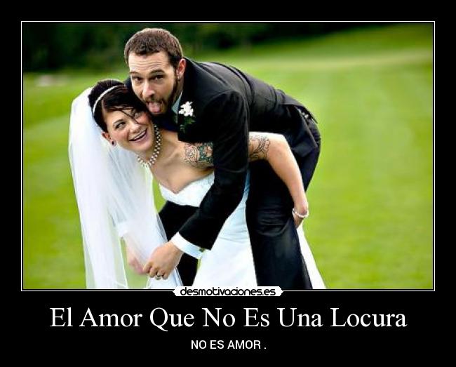 El Amor Que No Es Una Locura - NO ES AMOR .