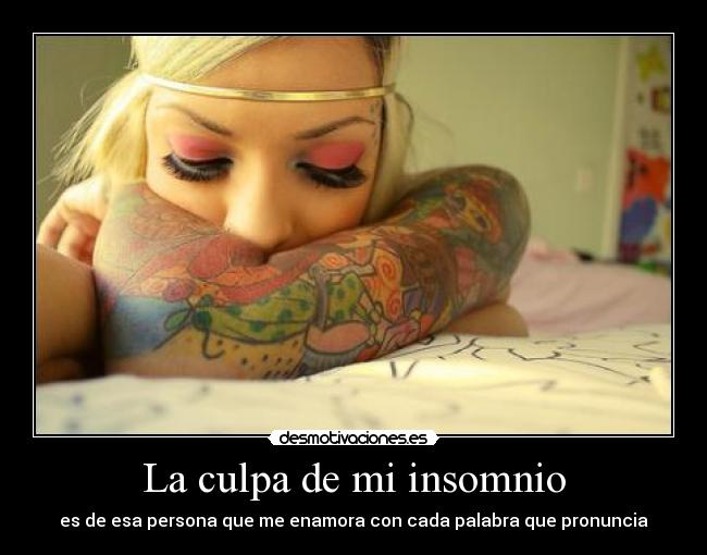 La culpa de mi insomnio - es de esa persona que me enamora con cada palabra que pronuncia