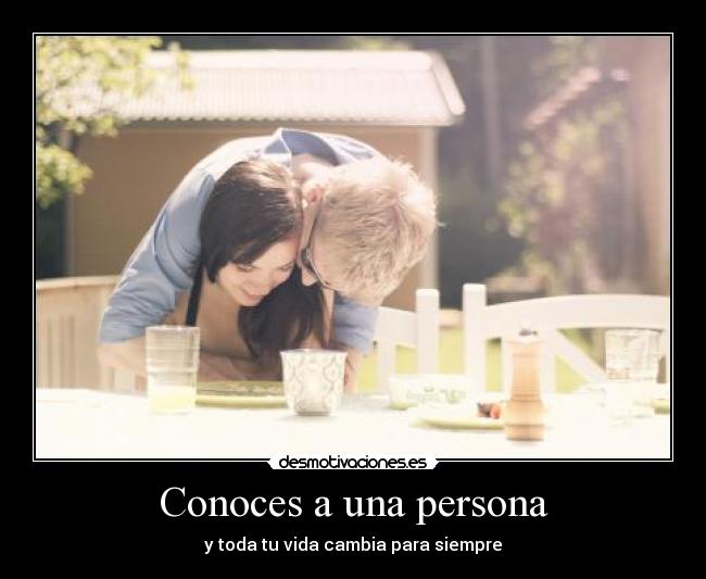 Conoces a una persona - y toda tu vida cambia para siempre