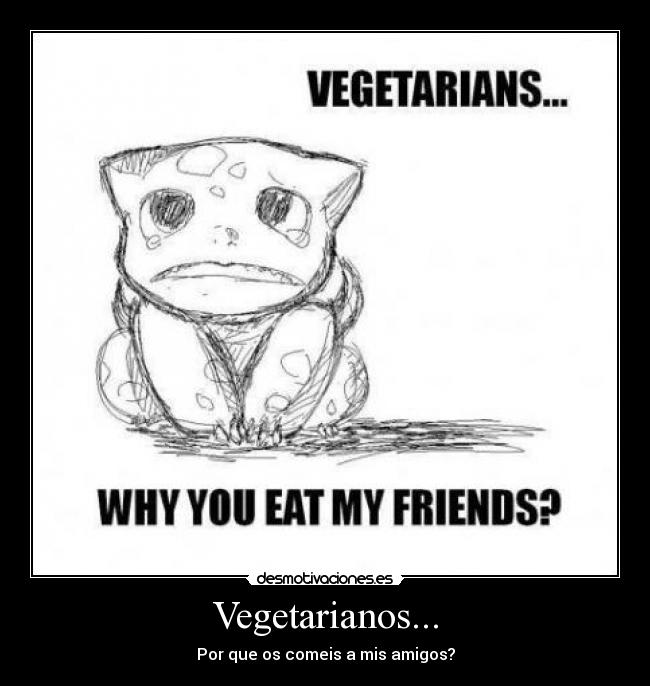Vegetarianos... - Por que os comeis a mis amigos?