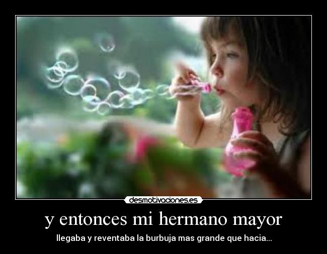 y entonces mi hermano mayor -