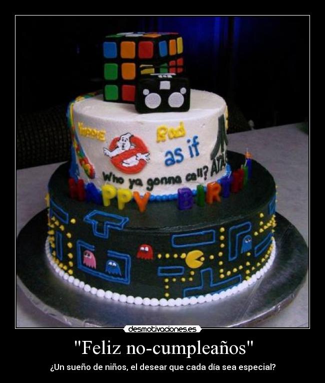 Feliz no-cumpleaños - ¿Un sueño de niños, el desear que cada día sea especial?