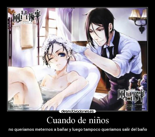 Cuando de niños - no queriamos meternos a bañar y luego tampoco queríamos salir del baño
