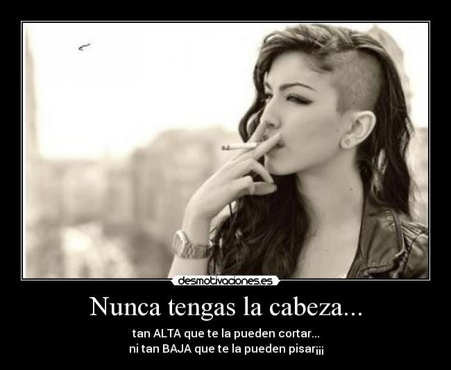 Nunca tengas la cabeza... -