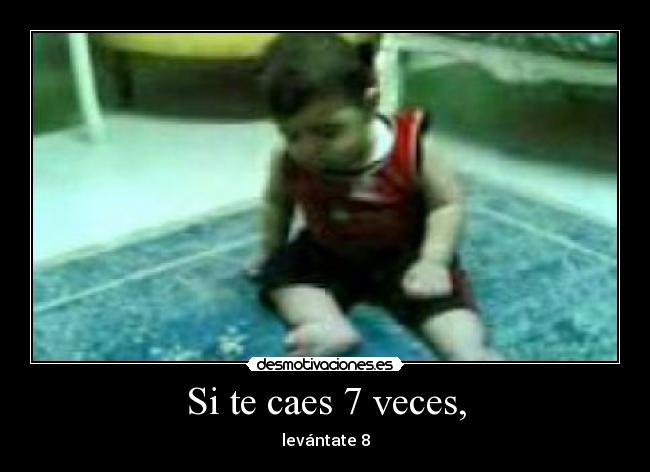 Si te caes 7 veces, -