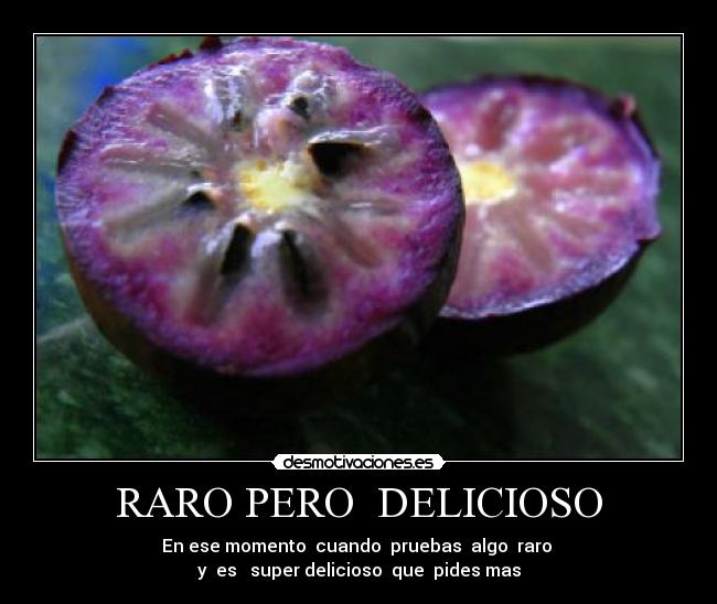 RARO PERO  DELICIOSO - En ese momento  cuando  pruebas  algo  raro 
y  es   super delicioso  que  pides mas