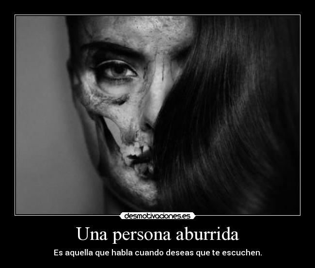 Una persona aburrida - Es aquella que habla cuando deseas que te escuchen.