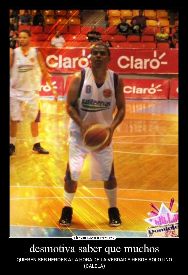desmotiva saber que muchos - QUIEREN SER HEROES A LA HORA DE LA VERDAD Y HEROE SOLO UNO
(CALELA)