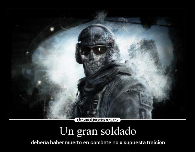 Un gran soldado - debería haber muerto en combate no x supuesta traición