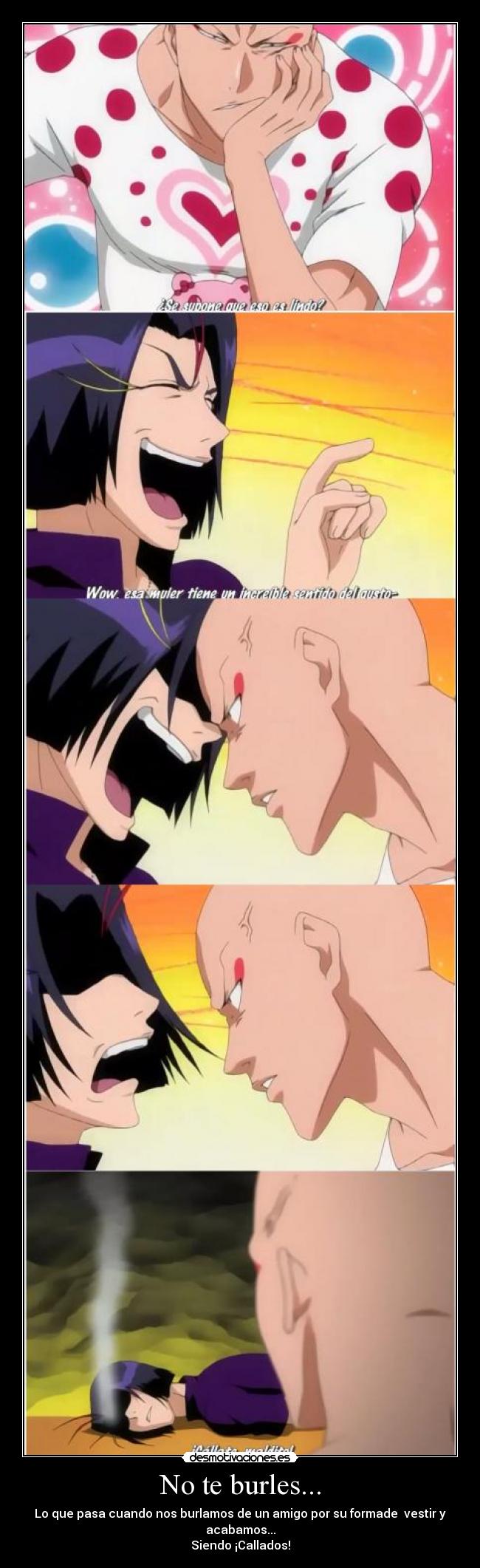 No te burles... - Lo que pasa cuando nos burlamos de un amigo por su formade  vestir y acabamos...
Siendo ¡Callados!