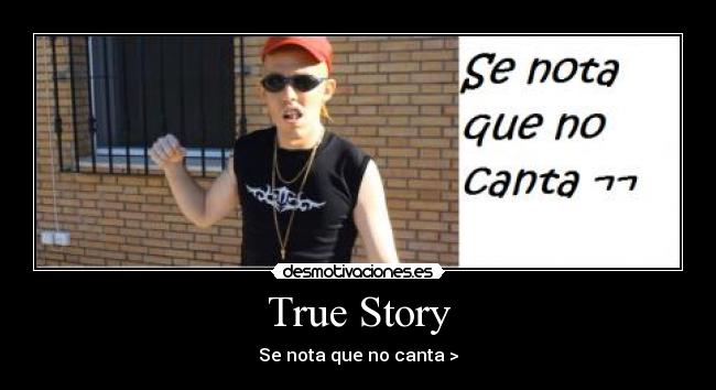 True Story - Se nota que no canta >