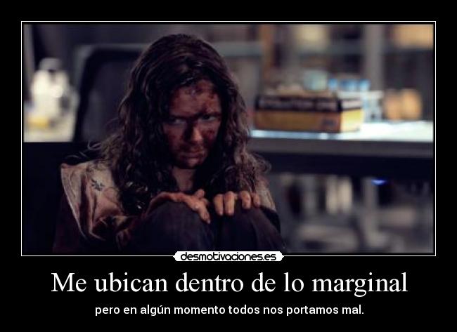 Me ubican dentro de lo marginal - pero en algún momento todos nos portamos mal.