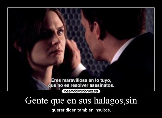 Gente que en sus halagos,sin - querer dicen también insultos.