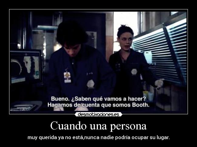 Cuando una persona - muy querida ya no está,nunca nadie podría ocupar su lugar.
