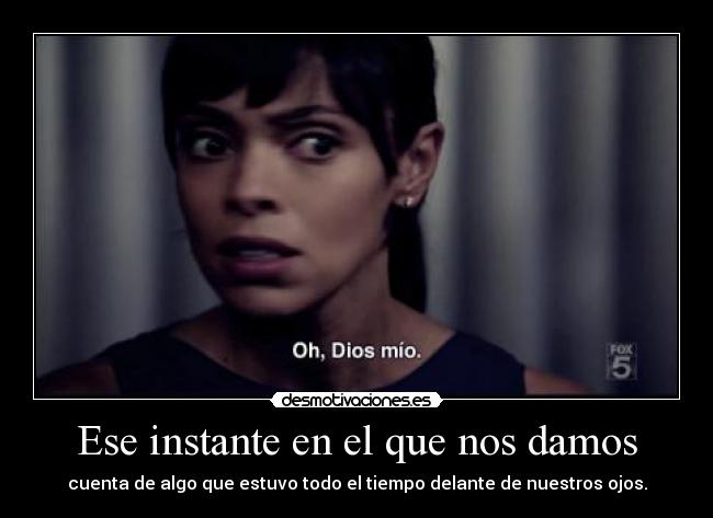 Ese instante en el que nos damos - cuenta de algo que estuvo todo el tiempo delante de nuestros ojos.