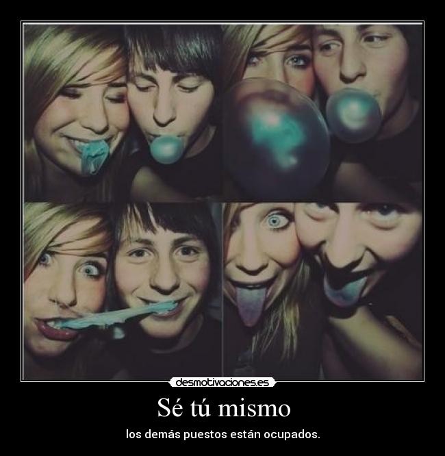 Sé tú mismo - los demás puestos están ocupados.