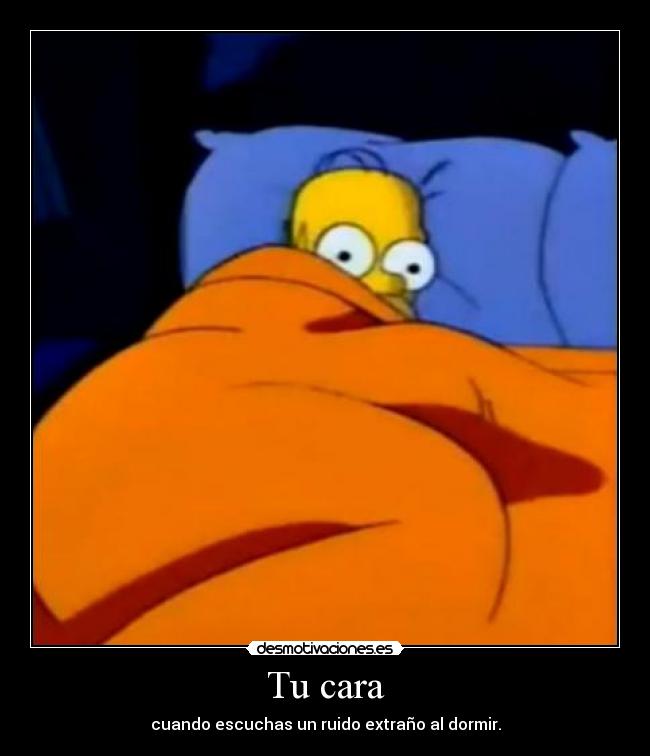 Tu cara - cuando escuchas un ruido extraño al dormir.