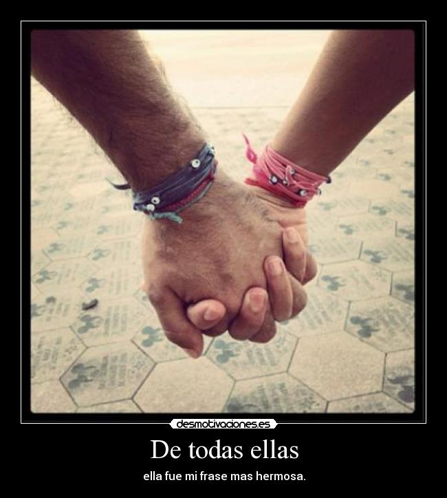 De todas ellas - ella fue mi frase mas hermosa.