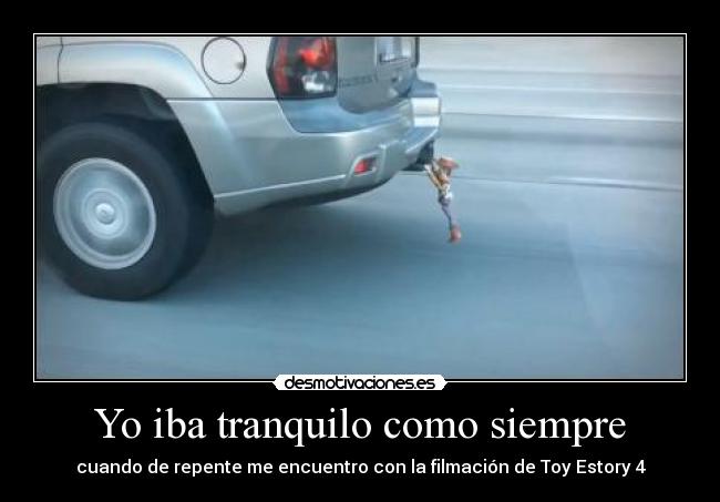 Yo iba tranquilo como siempre - cuando de repente me encuentro con la filmación de Toy Estory 4