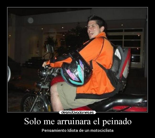 Solo me arruinara el peinado - Pensamiento Idiota de un motociclista