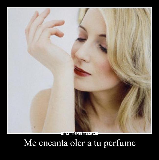 Me encanta oler a tu perfume -