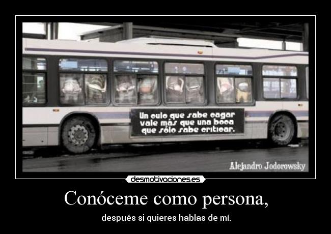 Conóceme como persona, - después si quieres hablas de mí.