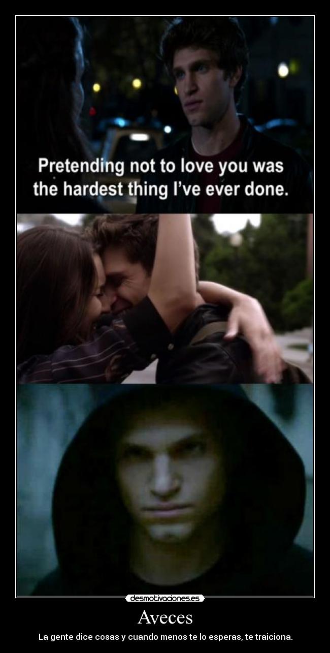 Aveces - La gente dice cosas y cuando menos te lo esperas, te traiciona.