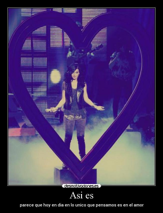 Asi es - parece que hoy en dia en lo unico que pensamos es en el amor