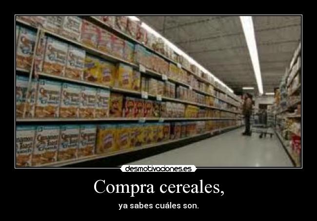 Compra cereales, - ya sabes cuáles son.
