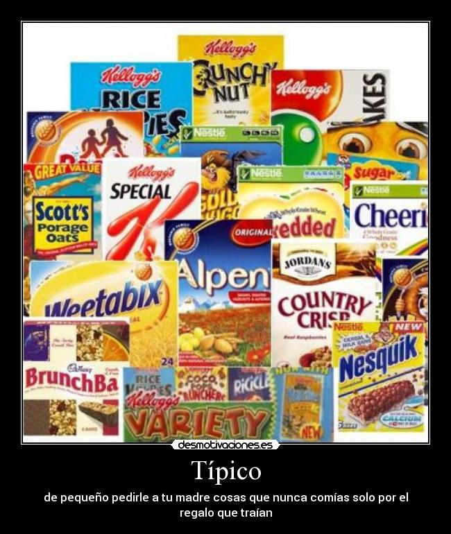 Típico - de pequeño pedirle a tu madre cosas que nunca comías solo por el regalo que traían