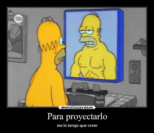 Para proyectarlo - me lo tengo que creer