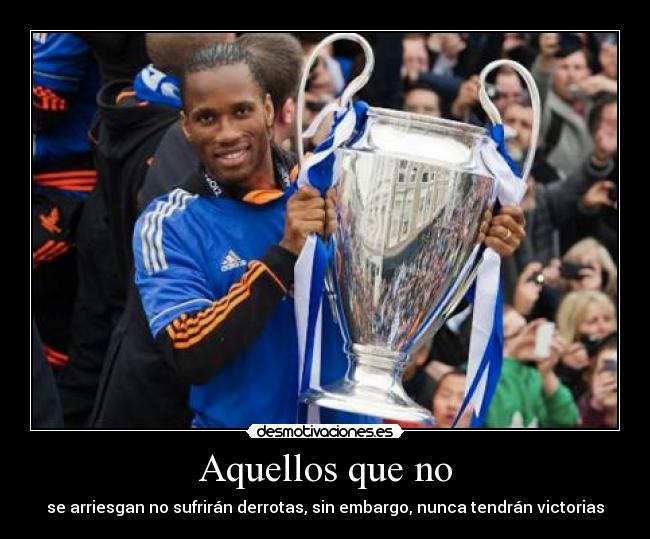 Aquellos que no - se arriesgan no sufrirán derrotas, sin embargo, nunca tendrán victorias