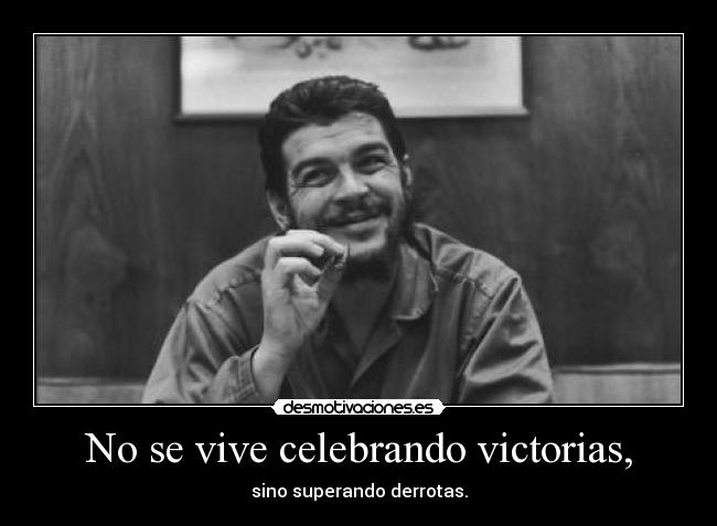 No se vive celebrando victorias, -