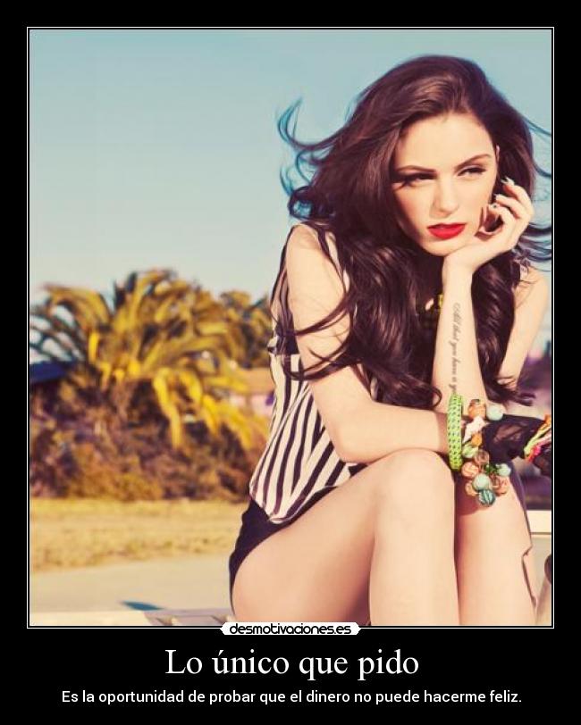 Lo único que pido - Es la oportunidad de probar que el dinero no puede hacerme feliz.