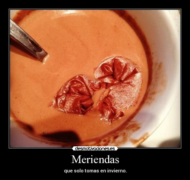 Meriendas - que solo tomas en invierno.