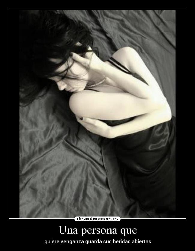 Una persona que - quiere venganza guarda sus heridas abiertas