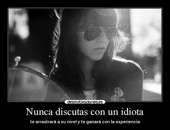 Nunca discutas con un idiota -
