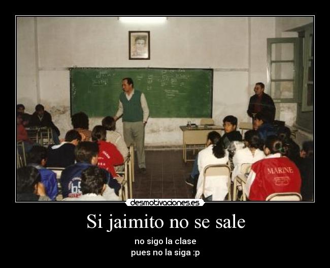 Si jaimito no se sale - no sigo la clase
pues no la siga :p