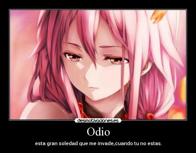 Odio - esta gran soledad que me invade,cuando tu no estas.