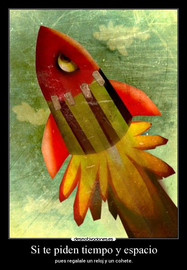 Si te piden tiempo y espacio - pues regalale un reloj y un cohete.