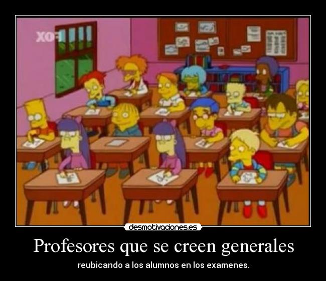 Profesores que se creen generales - reubicando a los alumnos en los examenes.