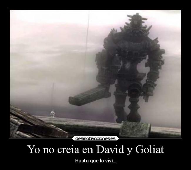 Yo no creia en David y Goliat - Hasta que lo viví...