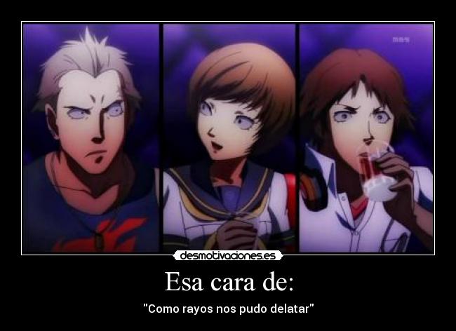 Esa cara de: - Como rayos nos pudo delatar