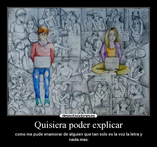 Quisiera poder explicar - como me pude enamorar de alguien que tan solo es la voz la letra y nada mas.